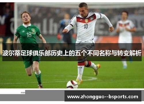 波尔蒂足球俱乐部历史上的五个不同名称与转变解析