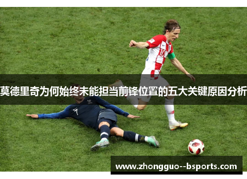 莫德里奇为何始终未能担当前锋位置的五大关键原因分析