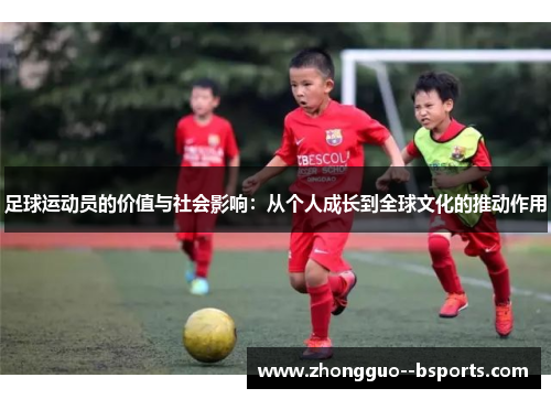 足球运动员的价值与社会影响：从个人成长到全球文化的推动作用