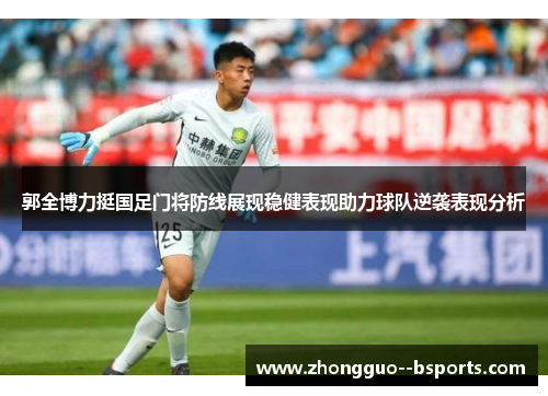 郭全博力挺国足门将防线展现稳健表现助力球队逆袭表现分析