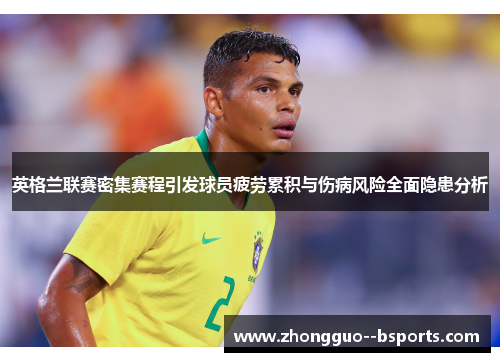 英格兰联赛密集赛程引发球员疲劳累积与伤病风险全面隐患分析