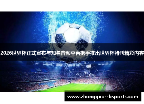 2026世界杯正式宣布与知名音频平台携手推出世界杯特刊精彩内容