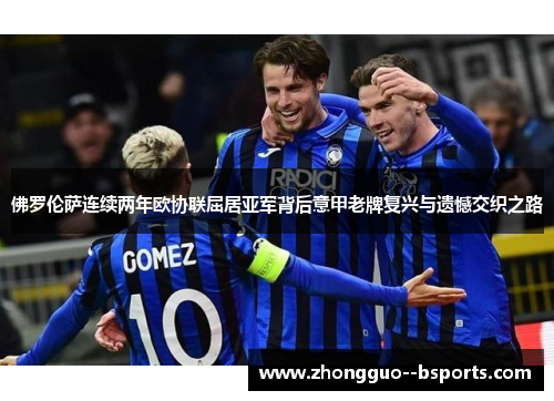 佛罗伦萨连续两年欧协联屈居亚军背后意甲老牌复兴与遗憾交织之路