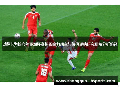 以萨卡为核心的亚洲杯赛场影响力观察与价值评估研究视角分析路径