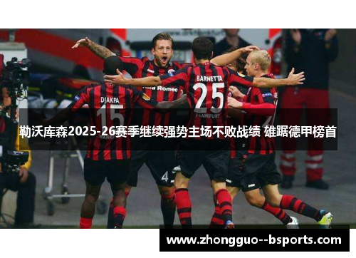 勒沃库森2025-26赛季继续强势主场不败战绩 雄踞德甲榜首
