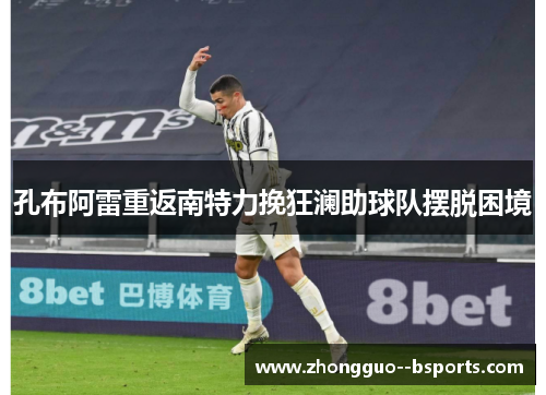 孔布阿雷重返南特力挽狂澜助球队摆脱困境
