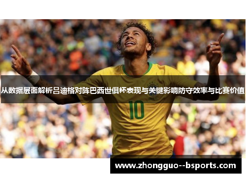 从数据层面解析吕迪格对阵巴西世俱杯表现与关键影响防守效率与比赛价值