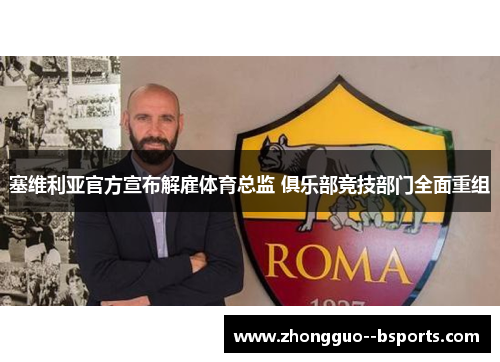 塞维利亚官方宣布解雇体育总监 俱乐部竞技部门全面重组
