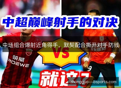 中场组合爆射近角得手，默契配合撕开对手防线